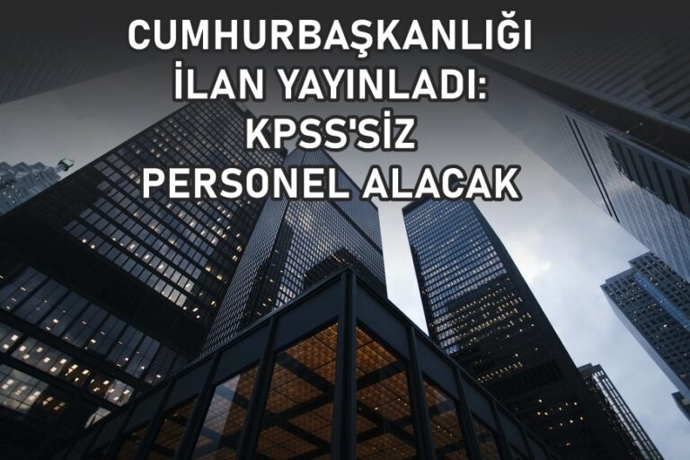 Cumhurbaşkanlığı yeni kamu personel alım ilanı yayınladı: KPSS zorunluluğu yok