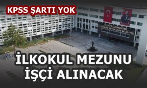 Kamu kurumu 70’i aşkın işçi alımı yapacak! En az ilkokul mezunu!..