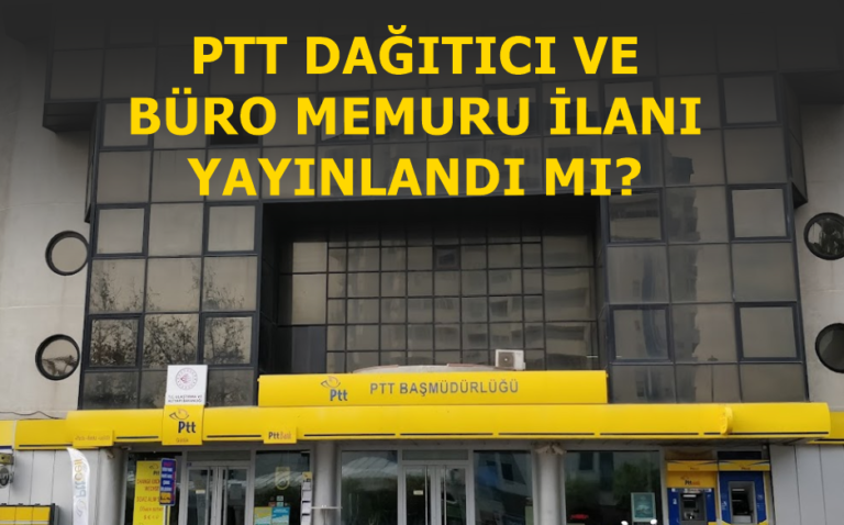 PTT Büro Memuru Alımı ve Dağıtıcı Alımı İlanı Yayınlandı Mı?