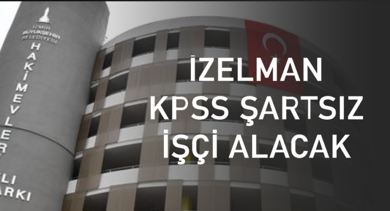 İzelman’da çalışmak isteyenler müjde! KPSS şartsız işçi alınacak