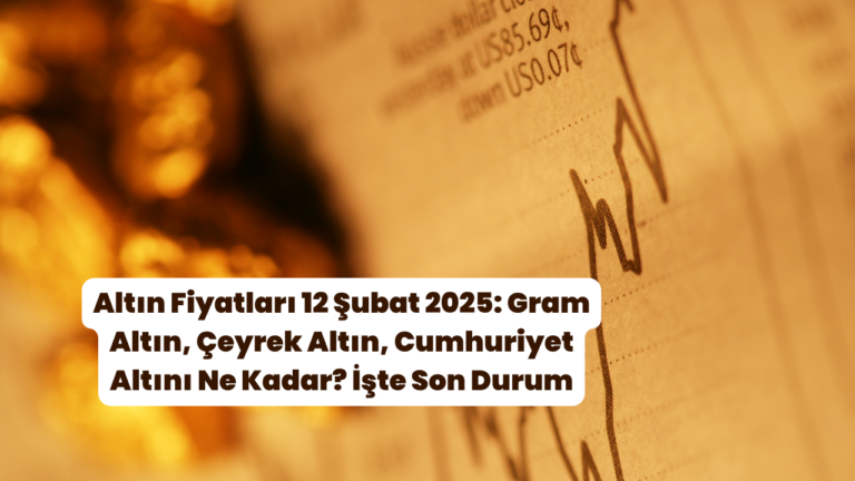 12 Şubat 2025 Altın Fiyatlarında Son Durum: Gram Altın ve Diğer Fiyatlar Ne Kadar Oldu?