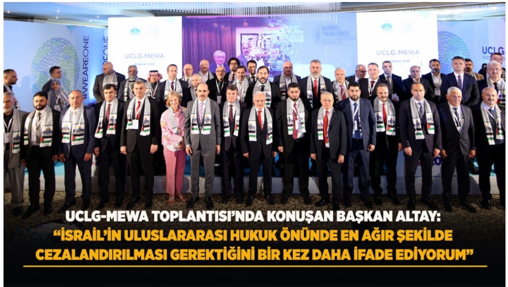 Başkan Altay’dan UCLG-MEWA Toplantısında İsrail’e Tepki: “Uluslararası Hukuk Önünde En Ağır Şekilde Cezalandırılmalı”